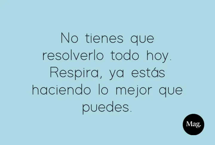 Frases para paz mental: "No tienes que resolverlo todo hoy. Respira, ya estás haciendo lo mejor que puedes.